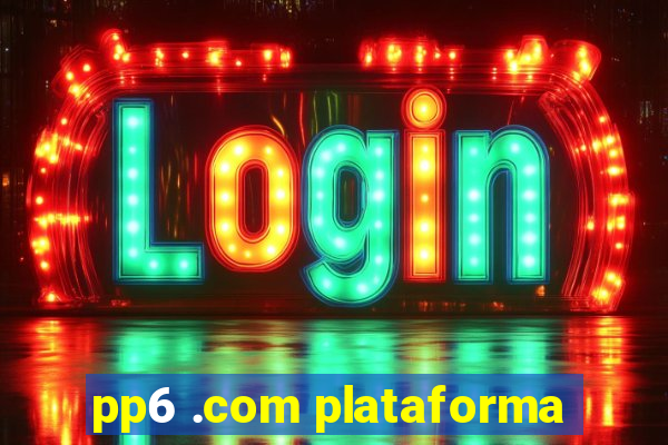 pp6 .com plataforma